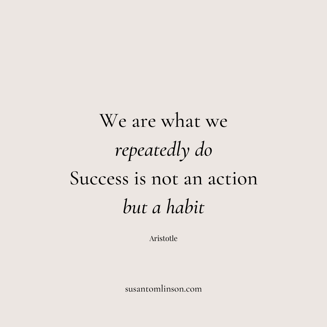Success is not an action but a habit | SUSAN TOMLINSON
